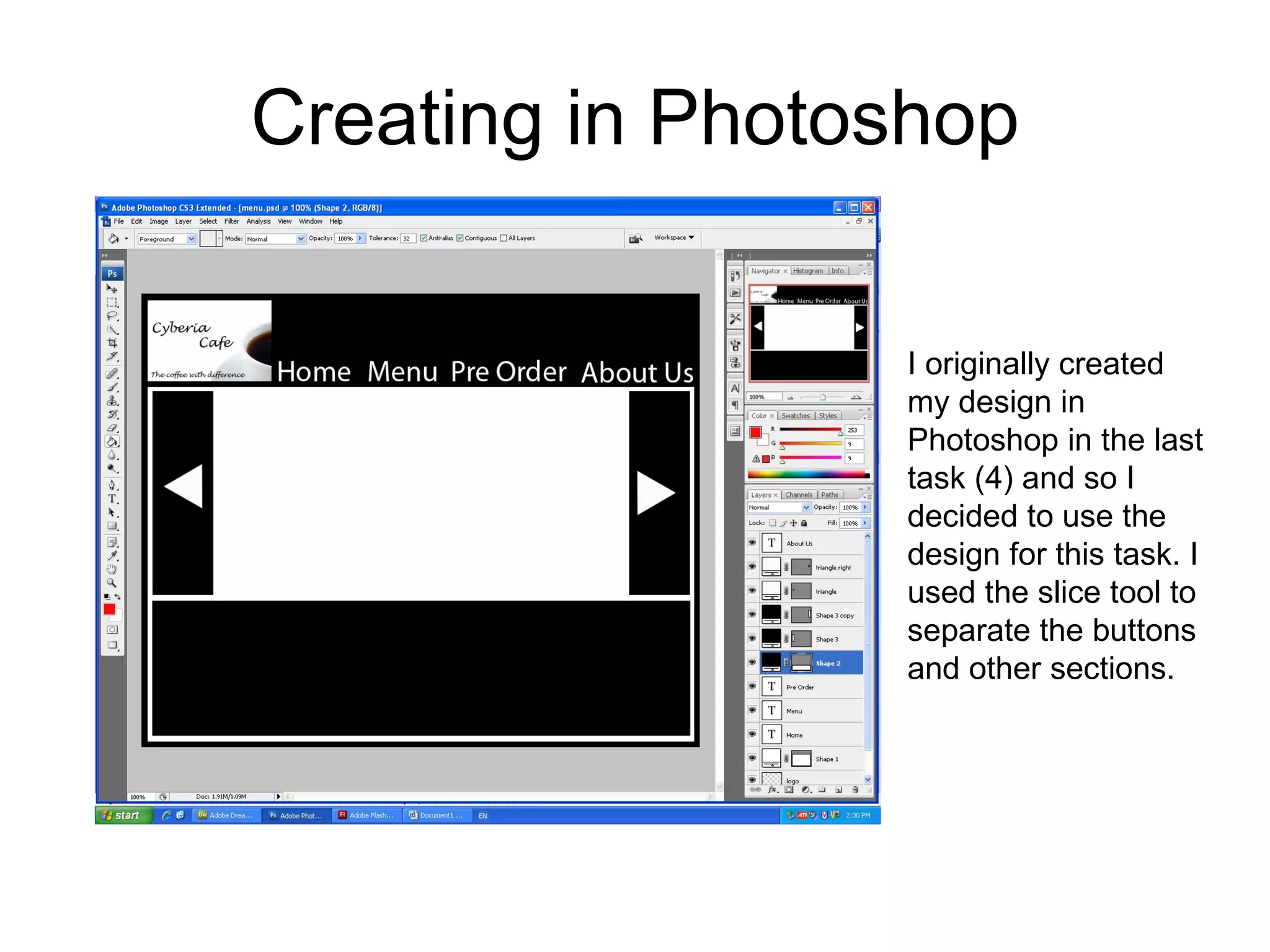 Creating in Photoshop I originally created my design in Photoshop in the last task (4) and so I decided to use the design for this task. I used the slice tool to separate the buttons and other sections. 