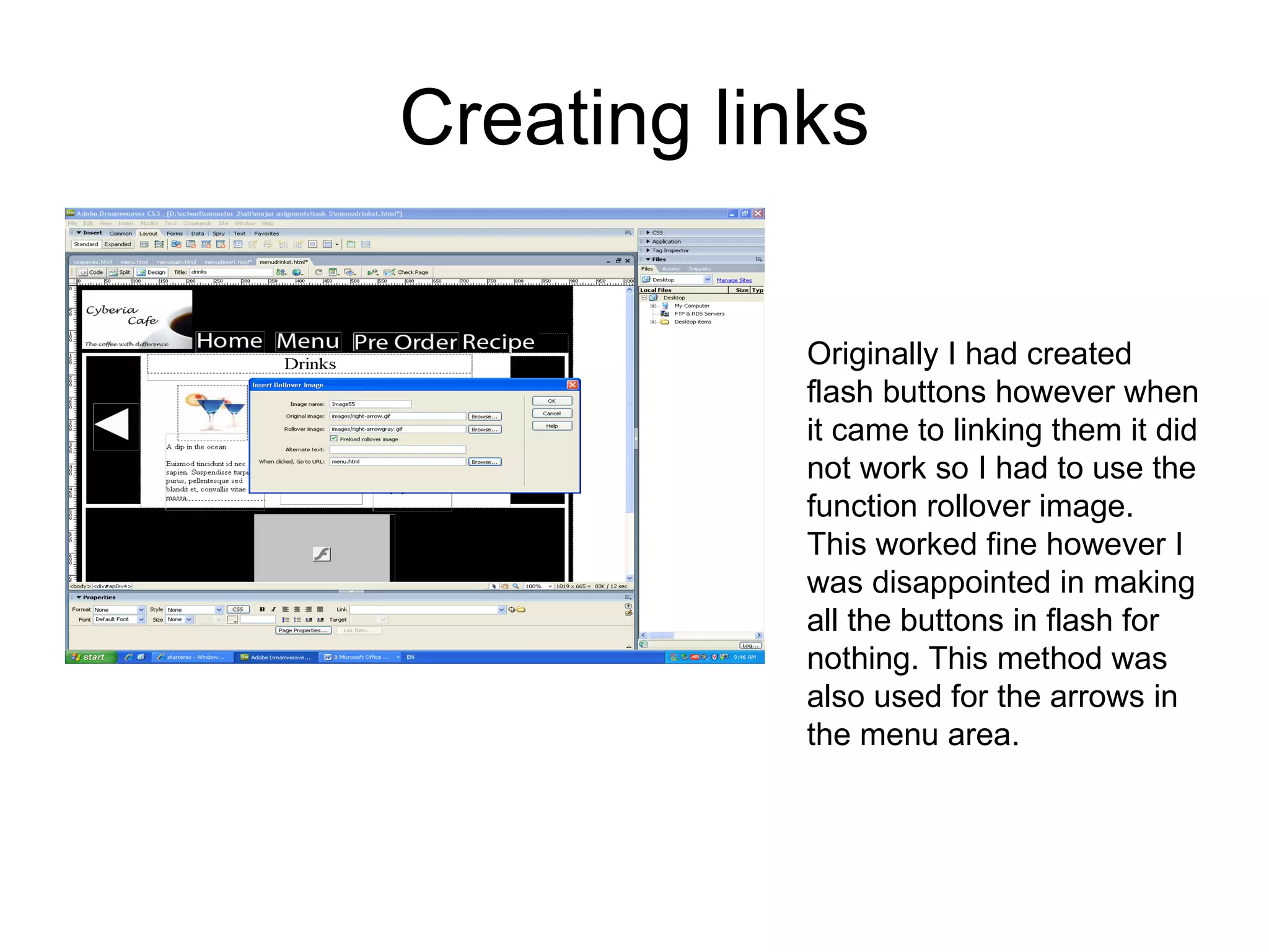 Creating links Originally I had created flash buttons however when it came to linking them it did not work so I had to use the function rollover image. This worked fine however I was disappointed in making all the buttons in flash for nothing. This method was also used for the arrows in the menu area. 