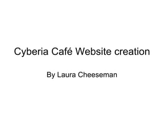 Cyberia Café Website creation By Laura Cheeseman 