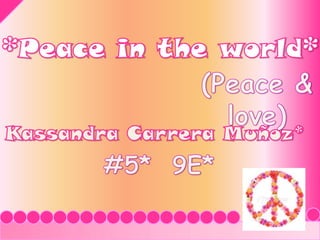 *Peace in the world* (Peace & love) Kassandra Carrera Muñoz* #5*  9E* 