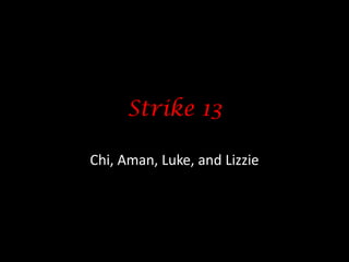 Strike 13 Chi, Aman, Luke, and Lizzie  