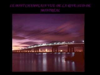 LE PONT CHAMPLAIN VUE DE LA RIVE-SUD DE
              MONTRÉAL
 