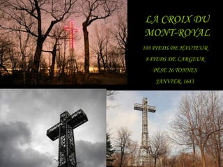 LA CROIX DU
MONT-ROYAL
103 PIEDS DE HAUTEUR
8 PIEDS DE LARGEUR
   PÈSE 26 TONNES
    JANVIER, 1643
 