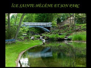 ÎLE SAINTE-HÈLÈNE ET SON PARC
 