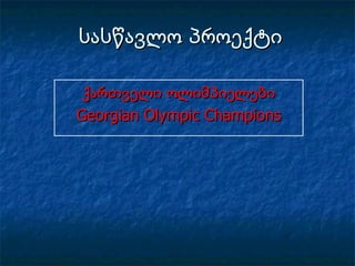 სასწავლო პროექტი ქართველი ოლიმპიელები Georgian Olympic Champions 