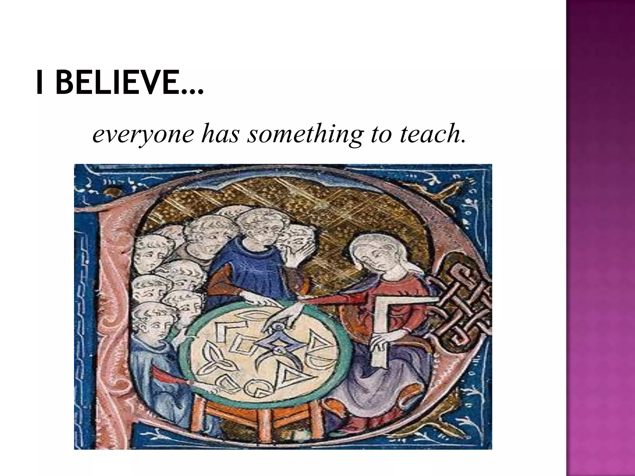 I believe…everyone has something to teach.