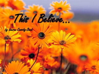 ThisI Believe… by Lauren Cassidy-Bach This I Believe 