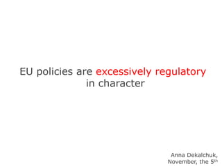 EU policies are excessively regulatory in character Anna Dekalchuk,  November, the 5th 
