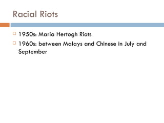 Racial Riots 1950s: Maria Hertogh Riots 1960s: between Malays and Chinese in July and September 