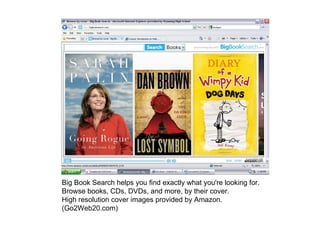 Big Book Search helps you find exactly what you're looking for. Browse books, CDs, DVDs, and more, by their cover.  High resolution cover images provided by Amazon. (Go2Web20.com) 
