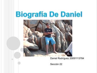 Biografía De Daniel Daniel Rodríguez 20091113784 Sección 22 