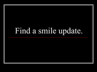 Find a smile update. 