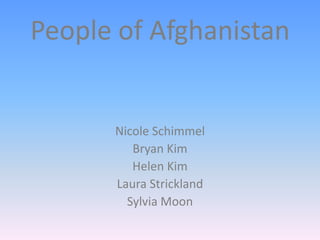 People of Afghanistan Nicole Schimmel Bryan Kim Helen Kim Laura Strickland Sylvia Moon 