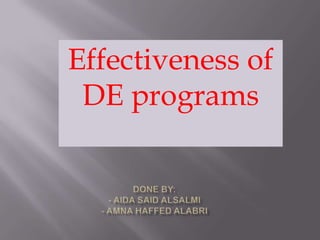 Effectiveness of DE programs Done by:- Aida Said AlSalmi- Amna Haffed AlAbri 