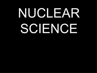 NUCLEAR SCIENCE 