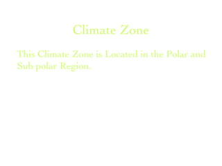 Climate Zone This Climate Zone is Located in the Polar and Sub polar Region. 