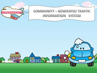 COMMUNITY – GENERATED TRAFFIC INFORMATION   SYSTEM ระบบรายงานสภาพจราจรโดยเครือข่ายผู้ใช้งาน 