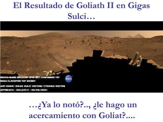 El Resultado de Goliath II en Gigas Sulci……¿Ya lo notó?.., ¿le hago un acercamiento con Goliat?....