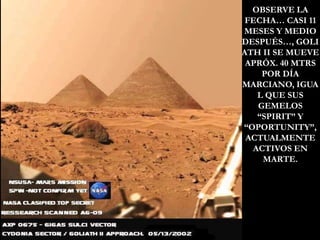 OBSERVE LA FECHA… CASI 11 MESES Y MEDIO DESPUÉS…, GOLIATH II SE MUEVE APRÓX. 40 MTRS POR DÍA MARCIANO, IGUAL QUE SUS GEMELOS “SPIRIT” Y “OPORTUNITY”, ACTUALMENTE ACTIVOS EN MARTE.