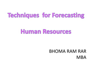 Techniques  for Forecasting  Human Resources BHOMA RAM RAR  MBA 