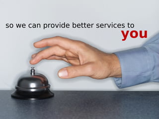 so we can provide better services to you 