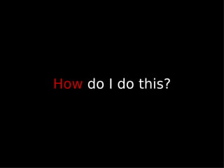 How   do I do this? 