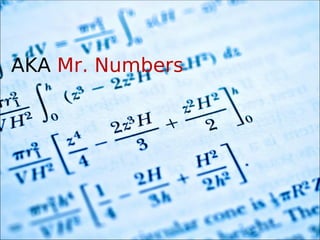 AKA  Mr. Numbers 