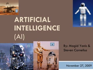 ARTIFICIAL INTELLIGENCE   (AI)  By: Magid Yonis & Steven Cornelius November 27, 2009 1 2 3 4 