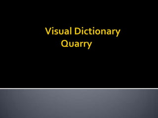 		Visual Dictionary			Quarry 