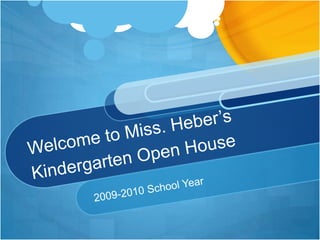 Welcome to Miss. Heber’sKindergarten Open House 2009-2010 School Year 