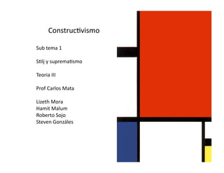 Construc)vismo 

Sub tema 1  

S)lj y suprema)smo 

Teoria III 

Prof Carlos Mata 

Lizeth Mora 
Hamit Malum 
Roberto Sojo 
Steven Gonzáles 
 