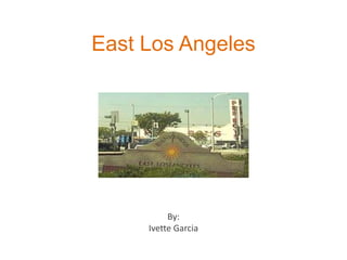 East Los Angeles  By:  Ivette Garcia  
