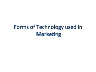 Forms of Technology used in Marketing Forms of Technology used in  Marketing 