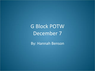 G Block POTW December 7 By: Hannah Benson 
