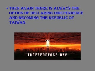<ul><li>Then again there is always the option of declaring Independence and becoming the Republic of Taiwan. </li></ul>