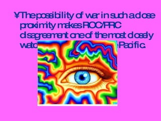 <ul><li>The possibility of war in such a close proximity makes ROC/PRC disagreement one of the most closely watched focal ...