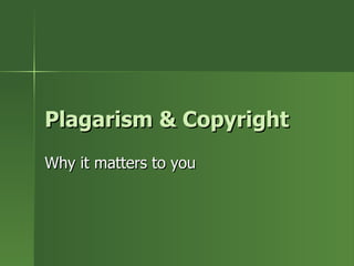 Plagarism & Copyright Why it matters to you  
