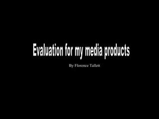 Evaluation for my media products By Florence   Tallett 