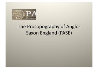 The Prosopography of Anglo‐
   Saxon England (PASE) 
 
