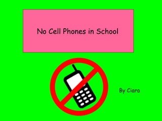 No Cell Phones in School   By Ciara 