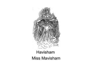 Havisham  Miss Mavisham 