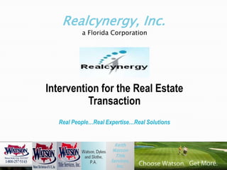 Realcynergy, Inc.a Florida Corporation Intervention for the Real Estate TransactionReal People…Real Expertise…Real Solutions Keith Watson Title Services, Inc. 