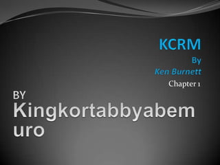 KCRMByKen Burnett Chapter 1 BY Kingkortabbyabemuro 