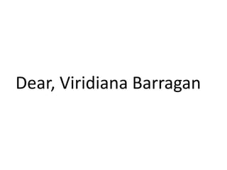 Dear, Viridiana Barragan  