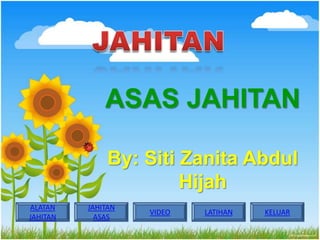 ASAS JAHITAN

               By: Siti Zanita Abdul
                        Hijah
ALATAN    JAHITAN
                    VIDEO   LATIHAN   KELUAR
JAHITAN     ASAS
 
