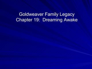 Goldweaver Family Legacy Chapter 19:  Dreaming Awake 