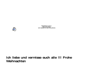 Ich liebe und vermisse euch alle !!! Frohe Weihnachten