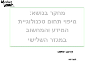 מחקר בנושא: מיפוי תחום טכנולוגיית המידע והמחשוב              במגזר השלישי מוגש ע&quot;י Market Watch אוגוסט 2008 עבור: NPTech 