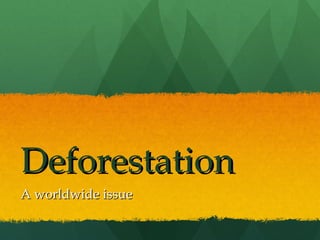 Deforestation  A worldwide issue 
