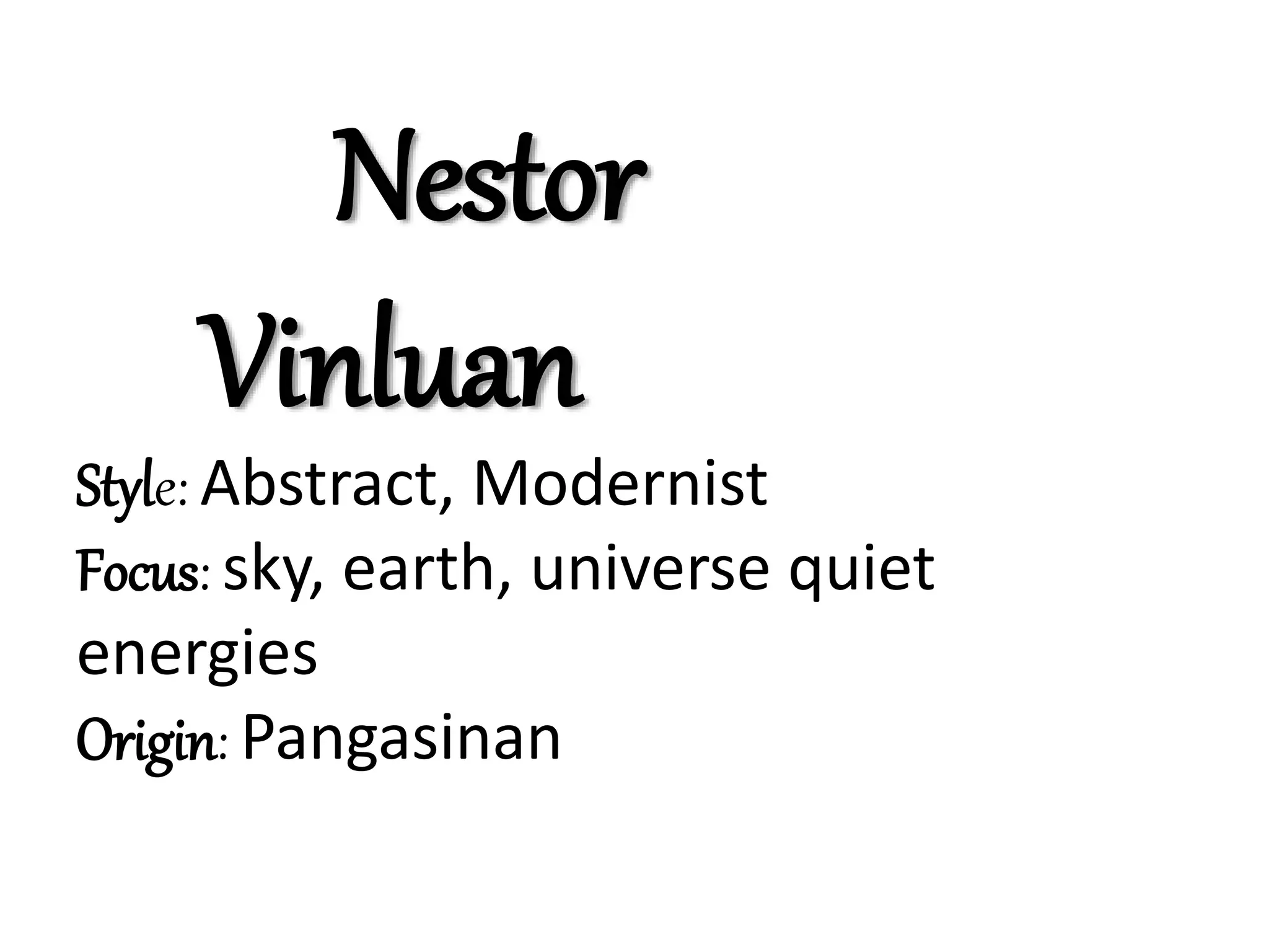 Nestor
Vinluan
Style: Abstract, Modernist
Focus: sky, earth, universe quiet
energies
Origin: Pangasinan